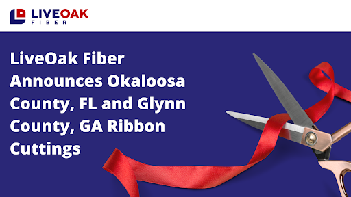 LiveOak Fiber Announces Okaloosa County, FL and Glynn County, GA Ribbon Cuttings
