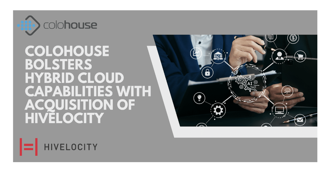 Colohouse Bolsters Hybrid Cloud Capabilities with Acquisition of Hivelocity