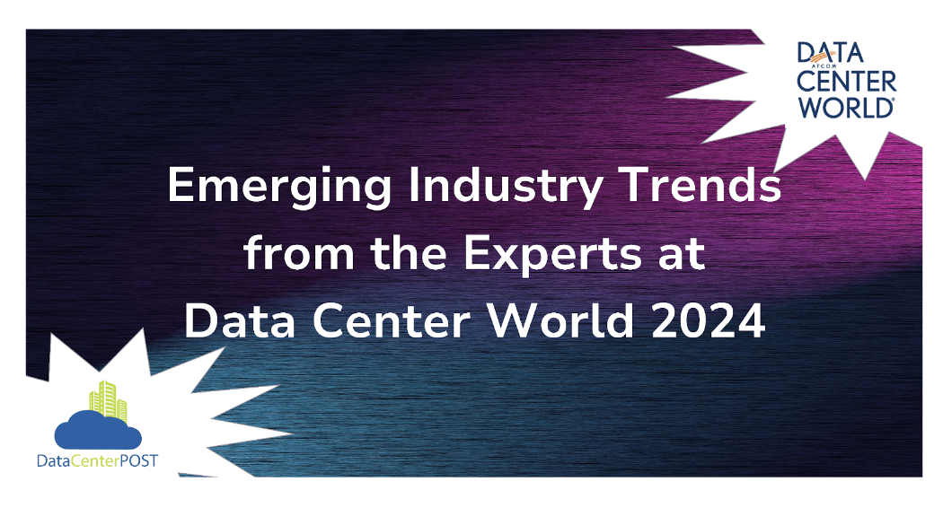 Emerging Industry Trends from the Experts at Data Center World 2024