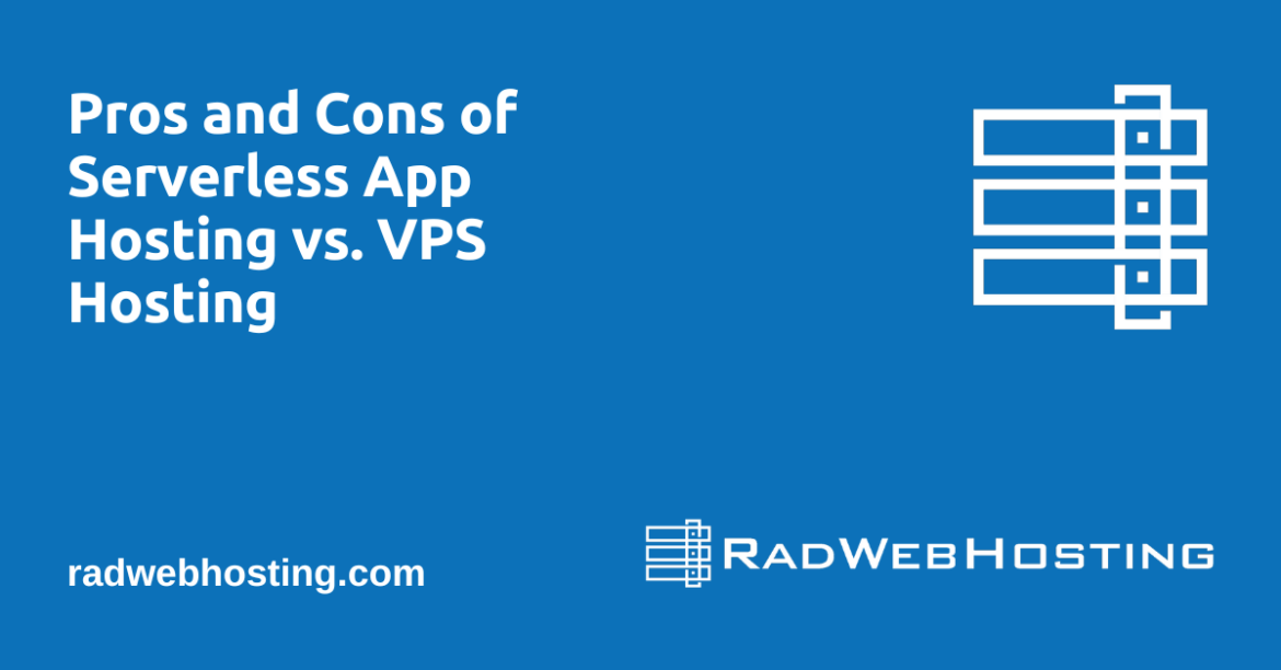 Rad Web Hosting Unveils Guide: Pros and Cons of Serverless App Hosting vs VPS Hosting